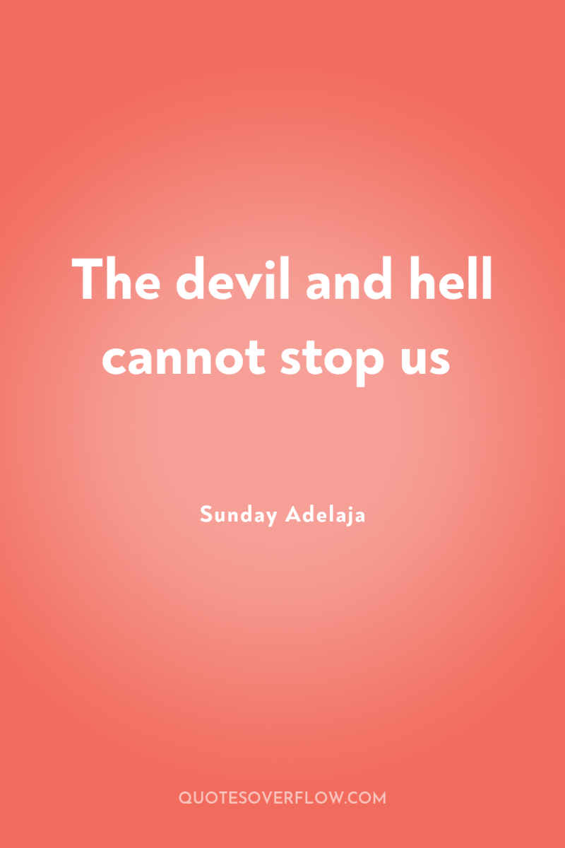 The devil and hell cannot stop us 