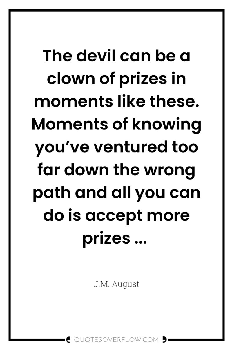 The devil can be a clown of prizes in moments...