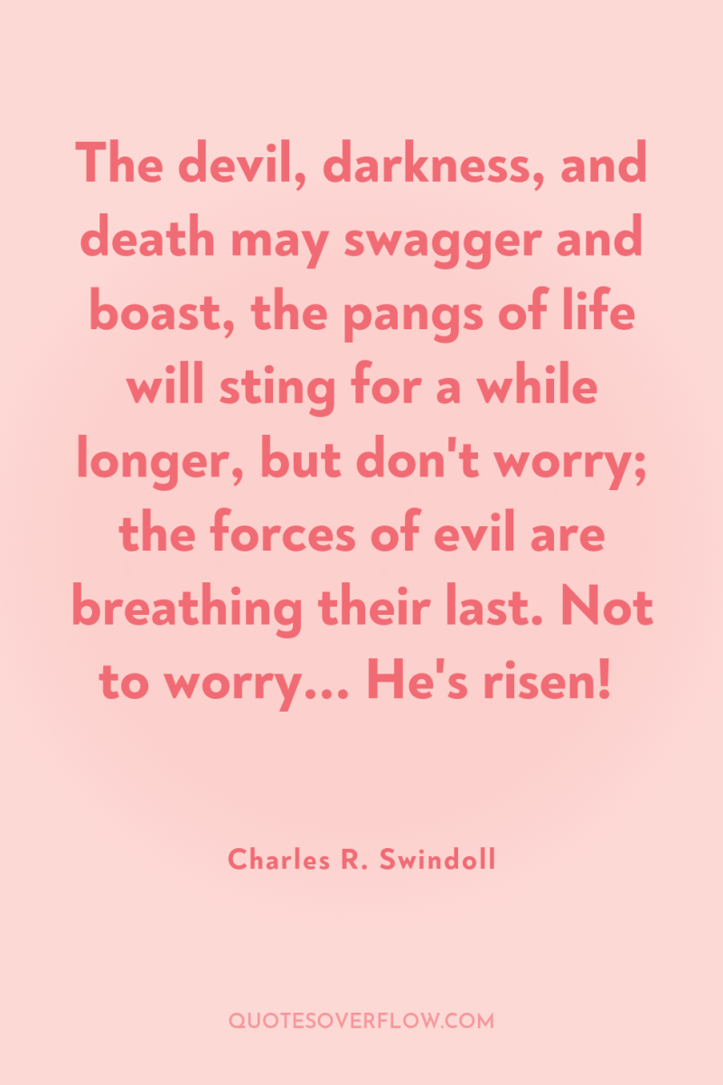 The devil, darkness, and death may swagger and boast, the...