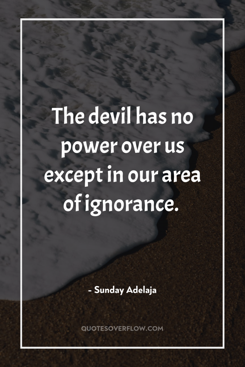 The devil has no power over us except in our...