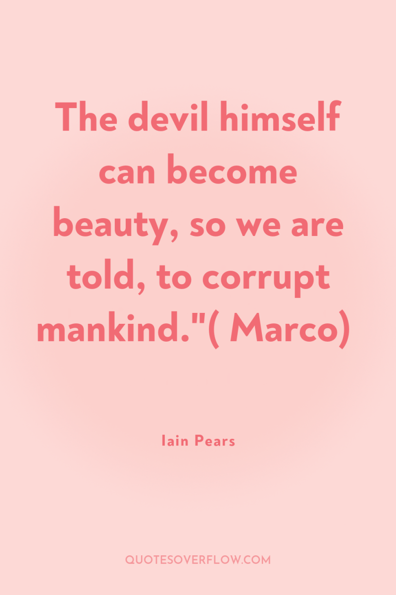 The devil himself can become beauty, so we are told,...