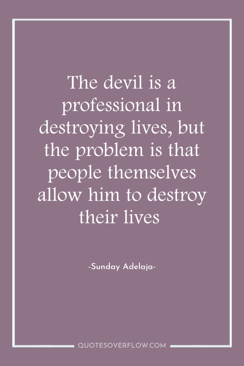 The devil is a professional in destroying lives, but the...