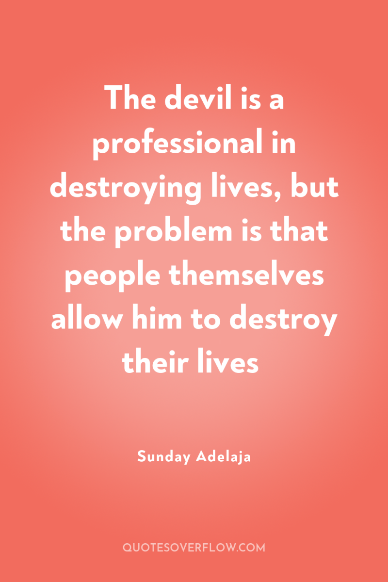 The devil is a professional in destroying lives, but the...