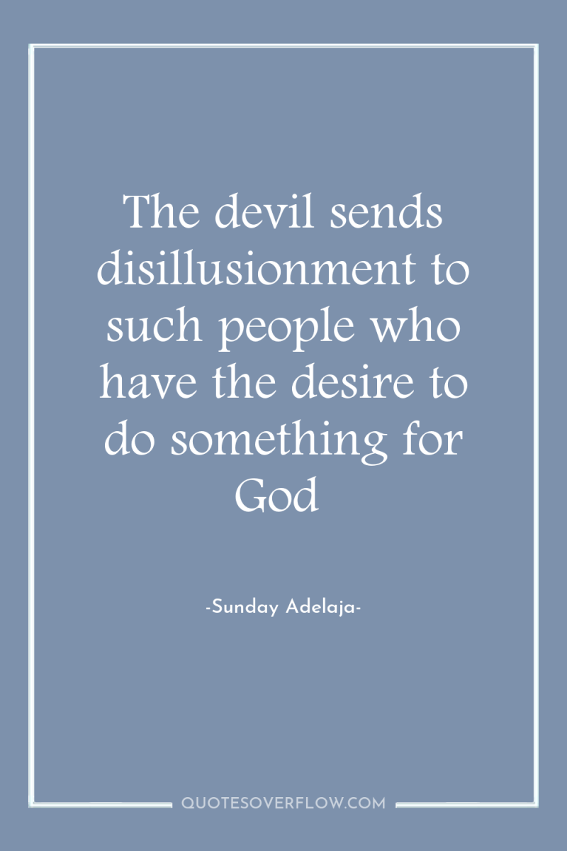 The devil sends disillusionment to such people who have the...