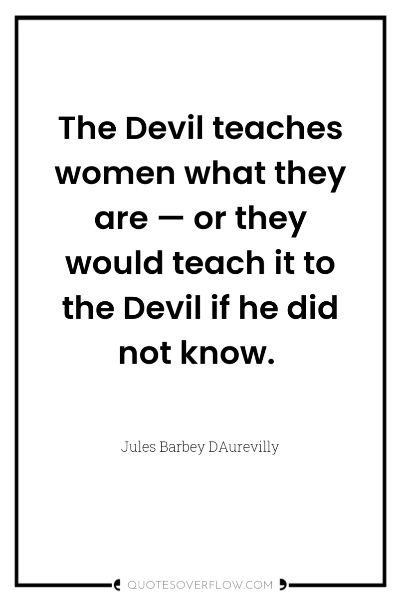 The Devil teaches women what they are — or they...