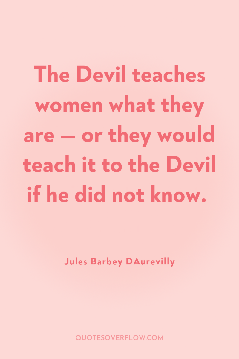 The Devil teaches women what they are — or they...