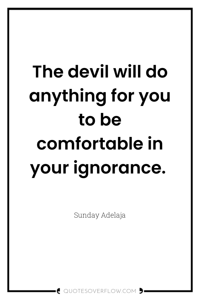 The devil will do anything for you to be comfortable...