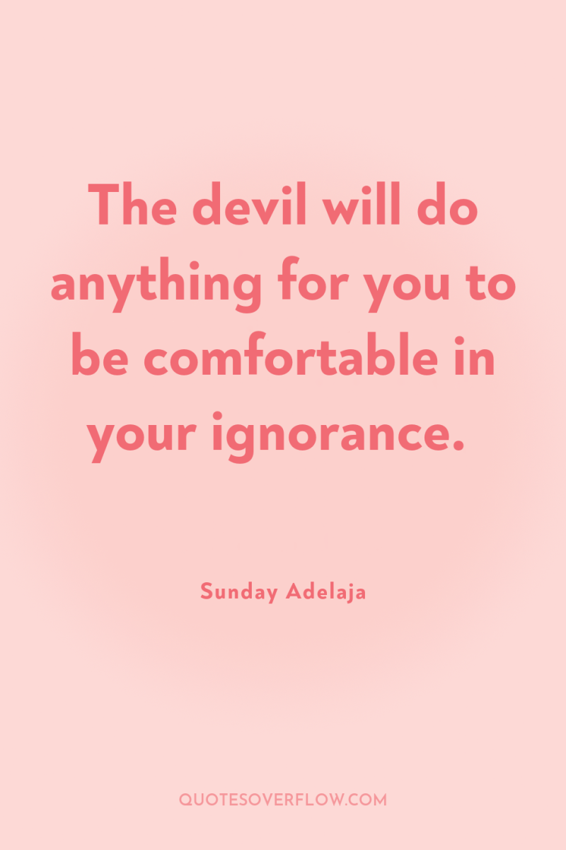 The devil will do anything for you to be comfortable...