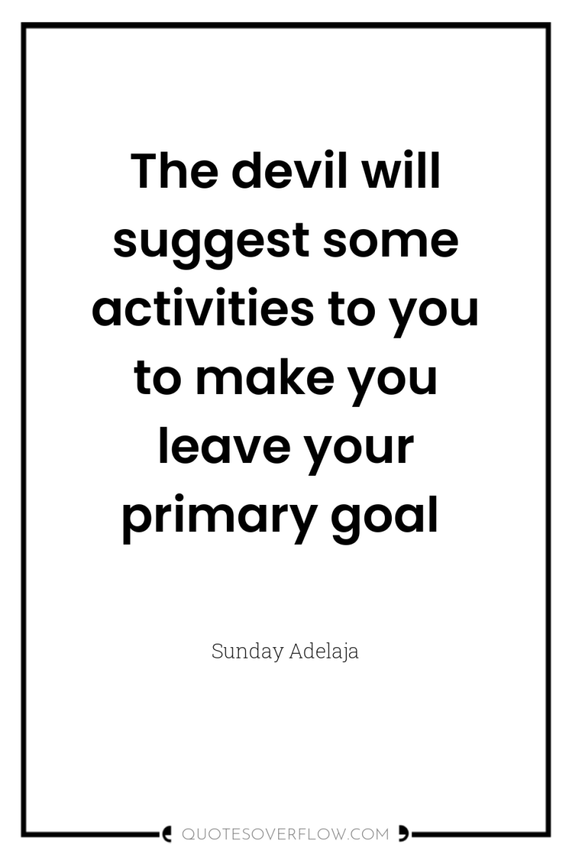 The devil will suggest some activities to you to make...