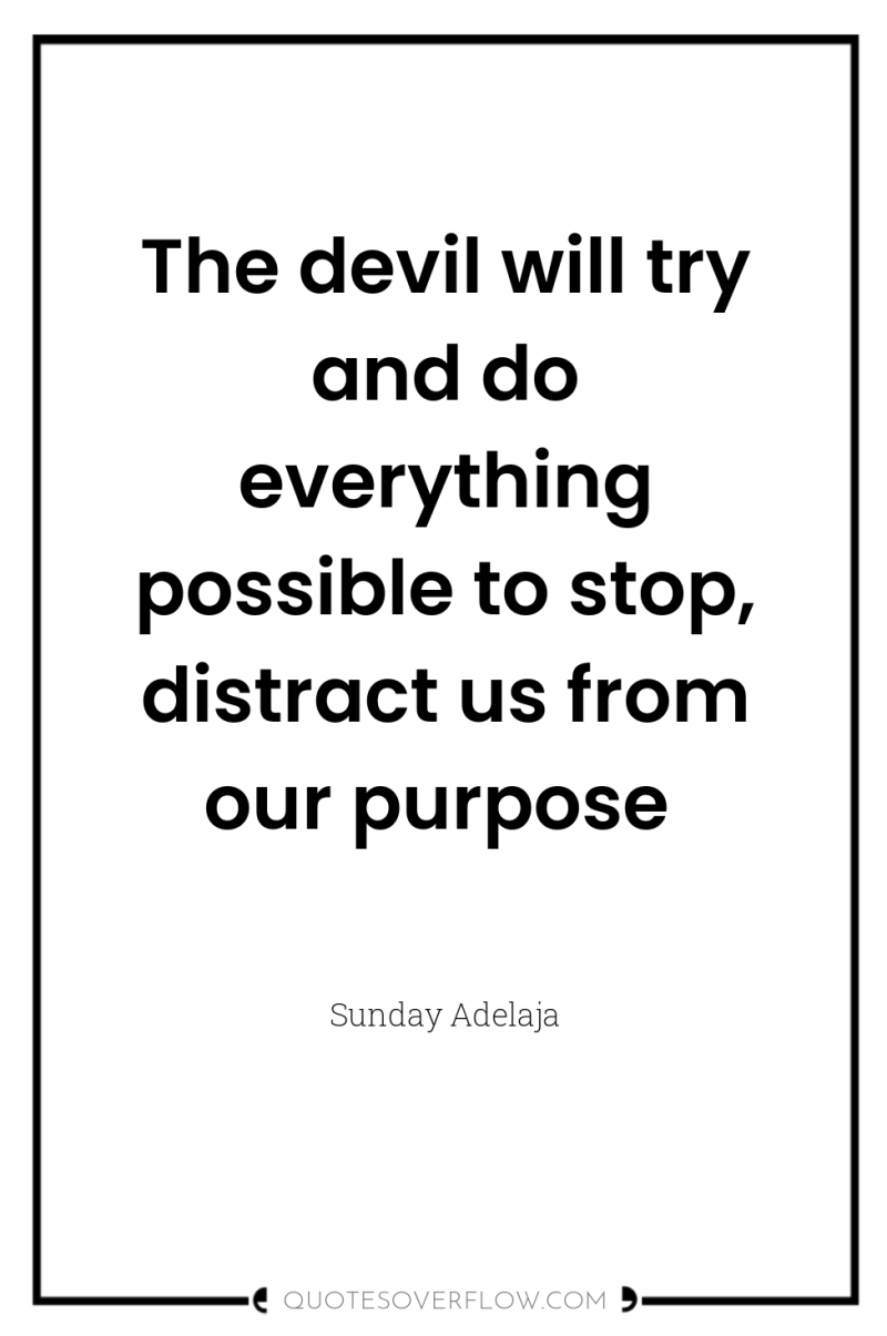 The devil will try and do everything possible to stop,...