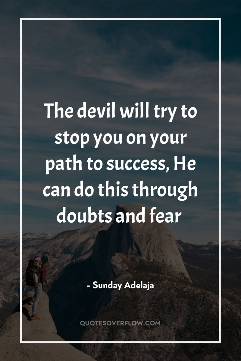 The devil will try to stop you on your path...
