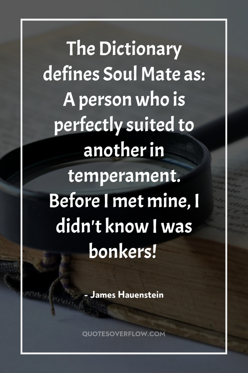 The Dictionary defines Soul Mate as: A person who is...