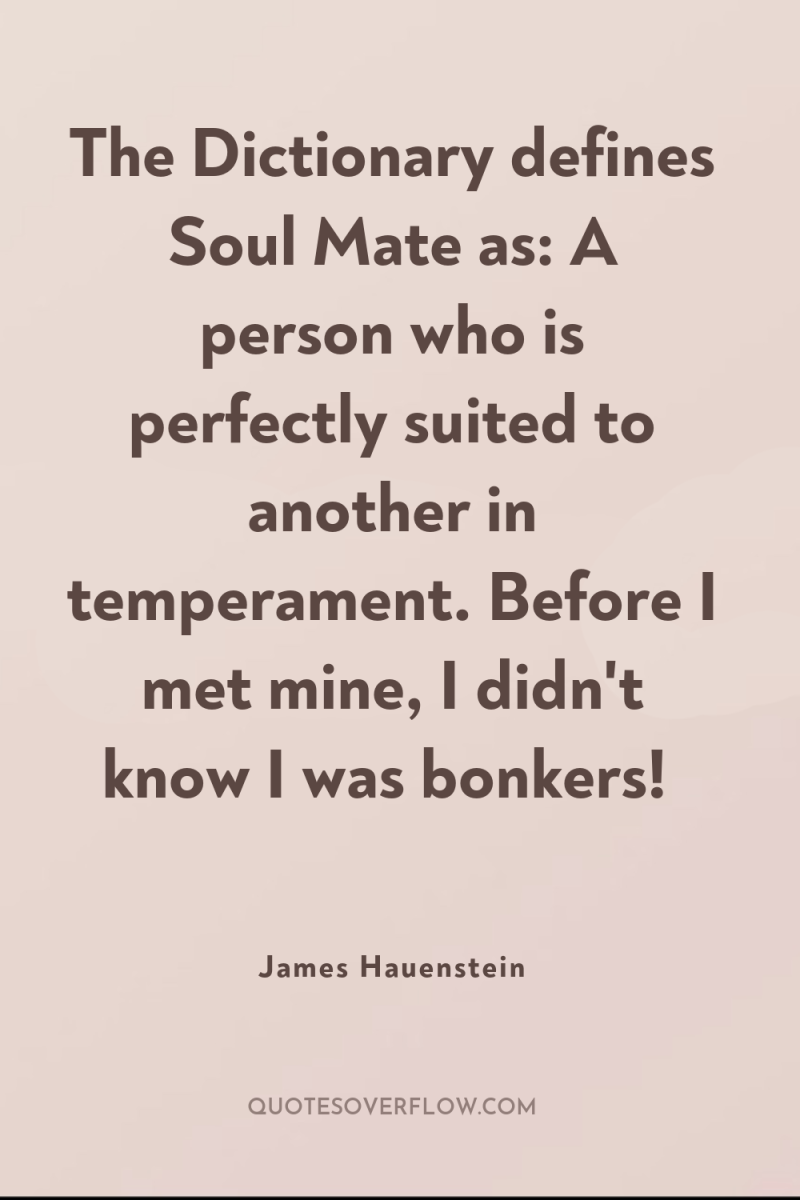 The Dictionary defines Soul Mate as: A person who is...