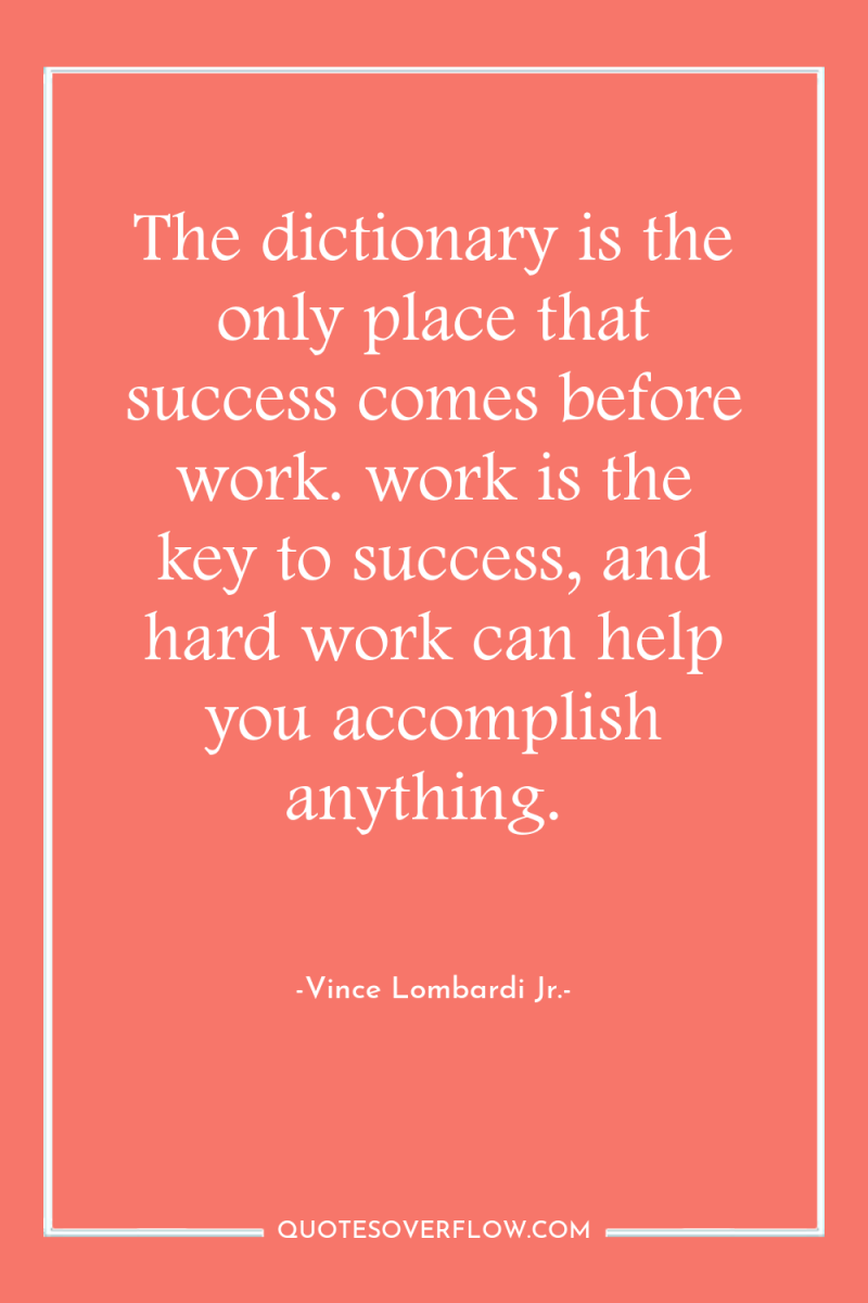 The dictionary is the only place that success comes before...