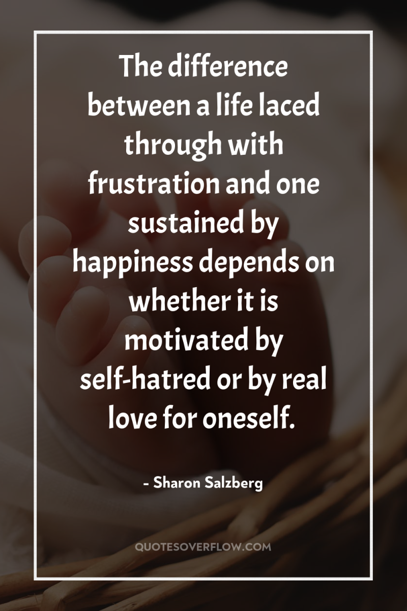 The difference between a life laced through with frustration and...