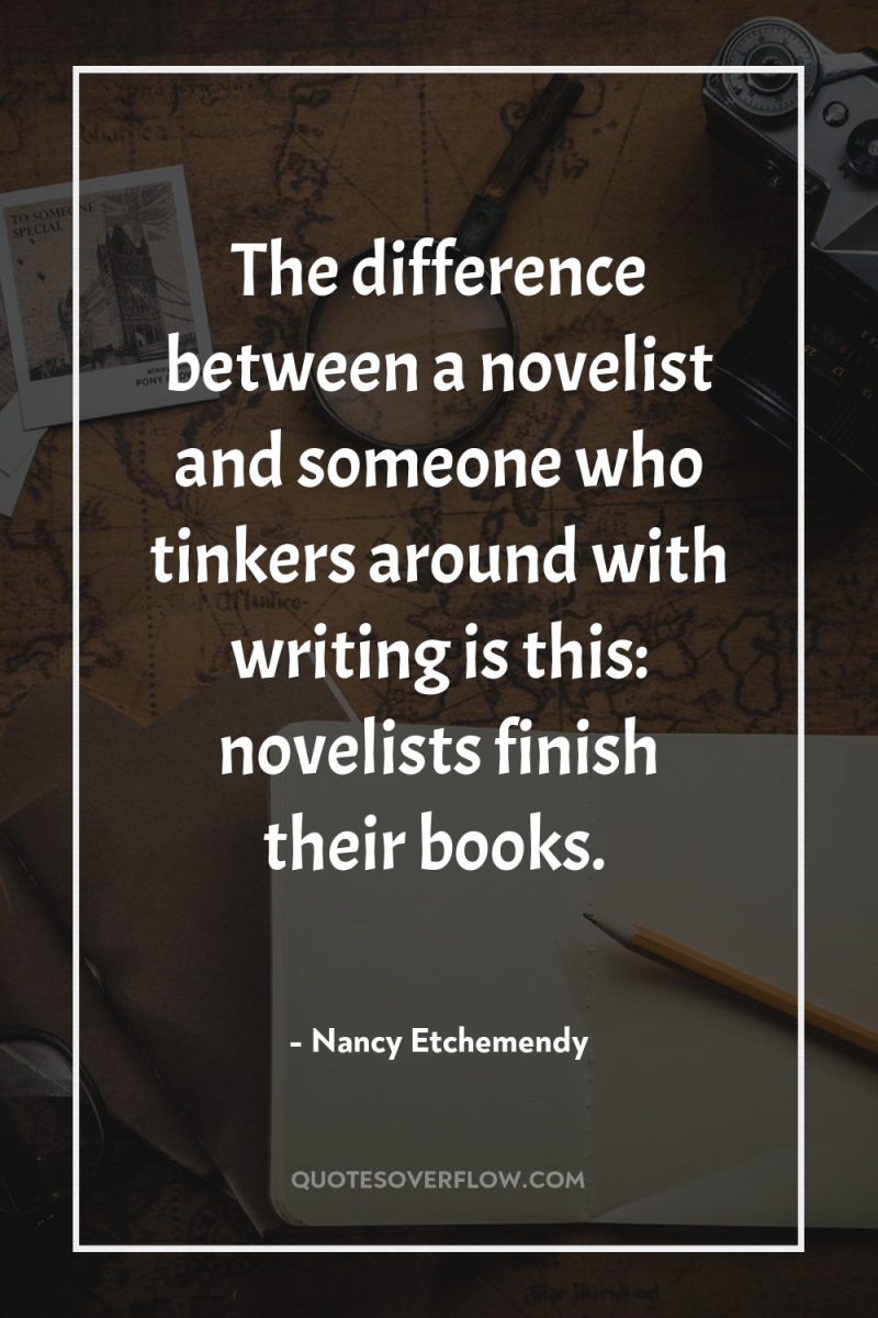 The difference between a novelist and someone who tinkers around...