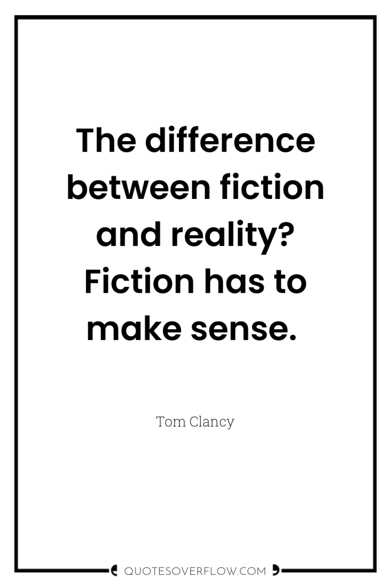 The difference between fiction and reality? Fiction has to make...