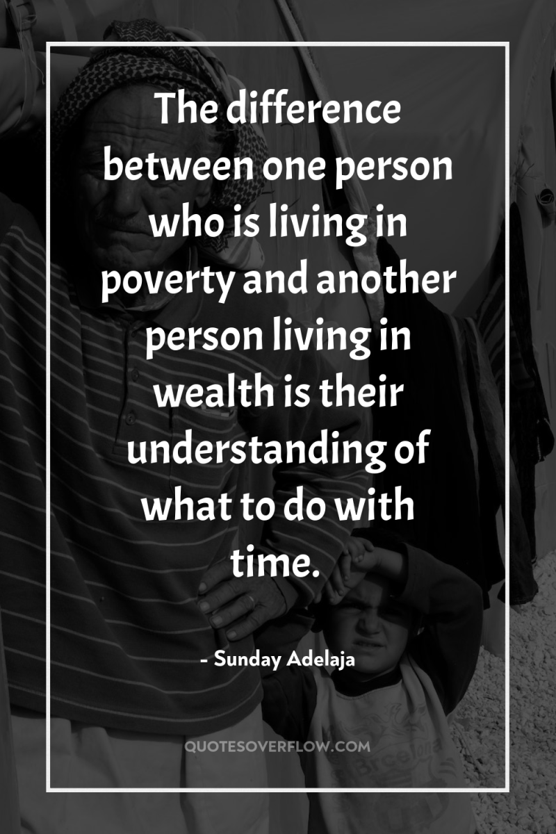 The difference between one person who is living in poverty...