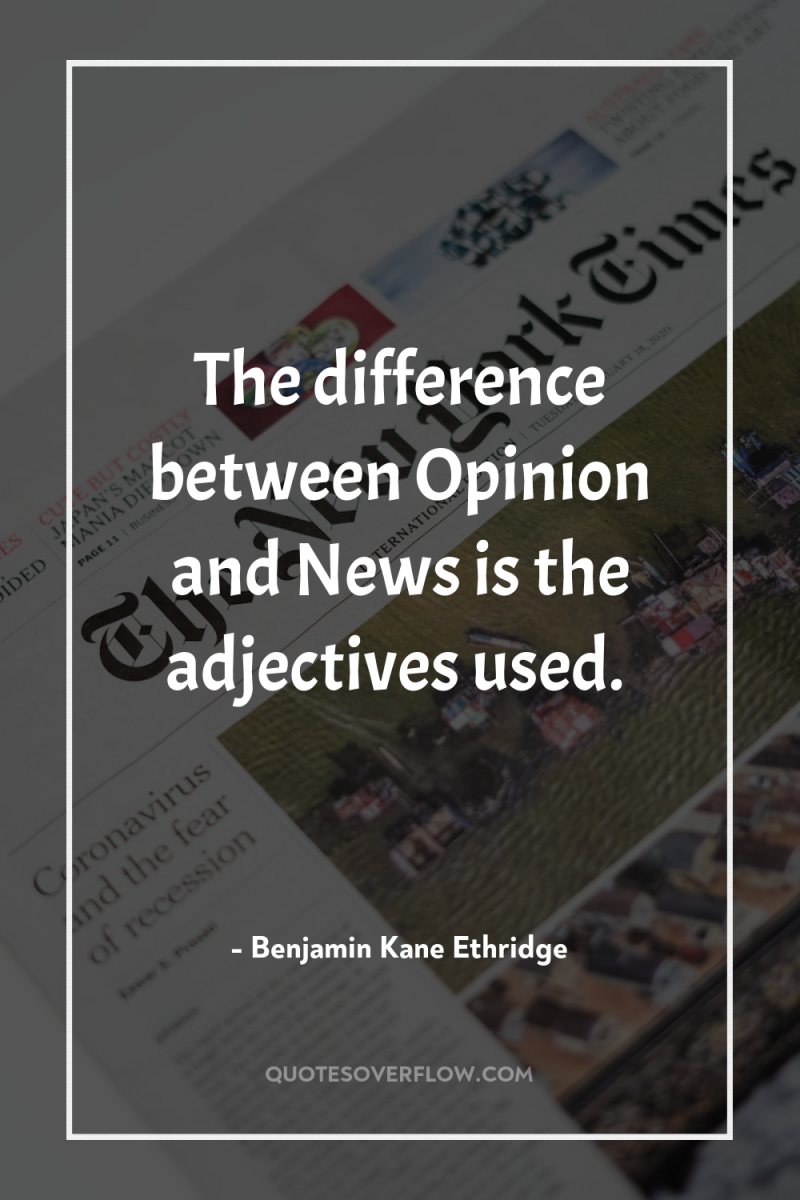 The difference between Opinion and News is the adjectives used. 