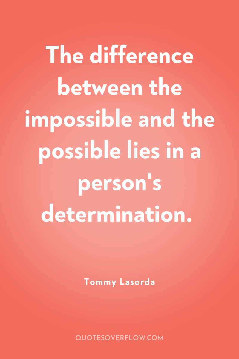 The difference between the impossible and the possible lies in...