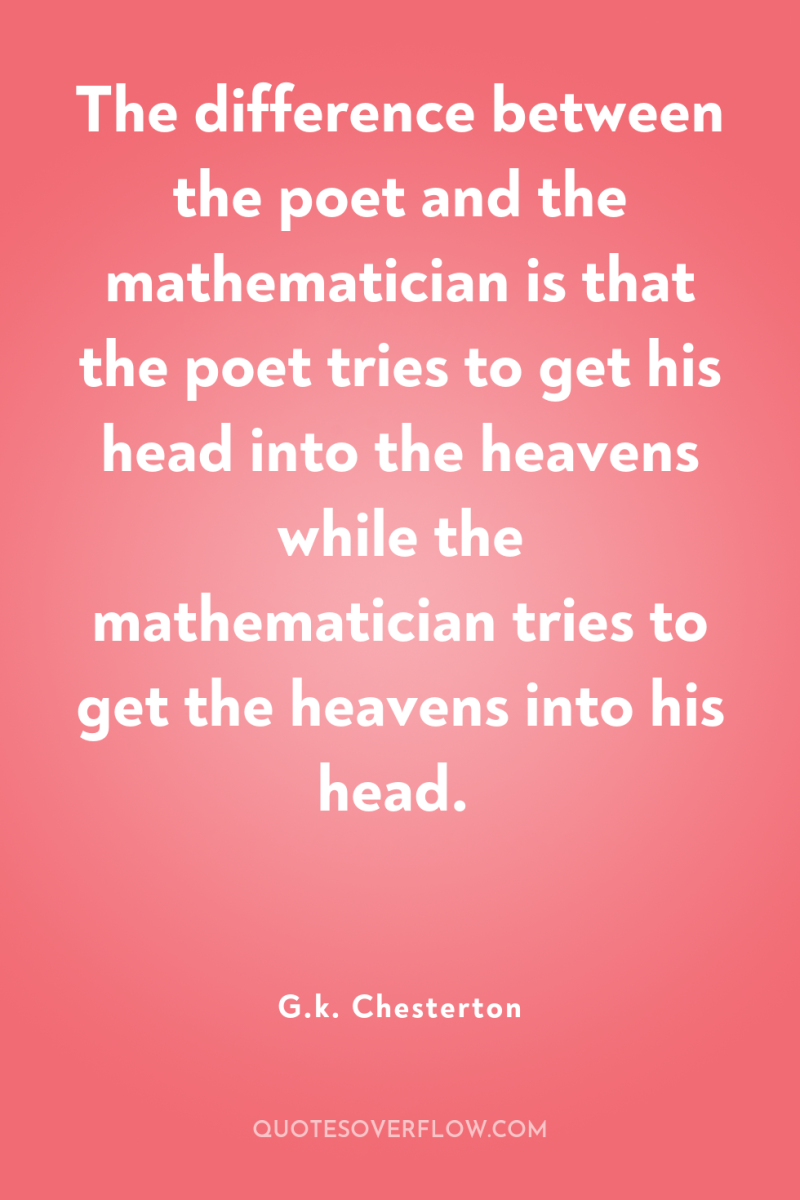 The difference between the poet and the mathematician is that...