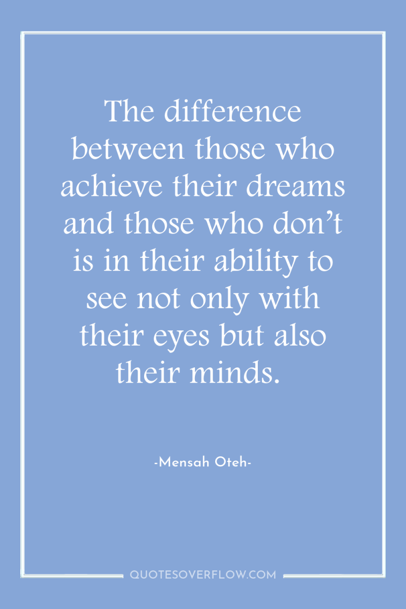 The difference between those who achieve their dreams and those...