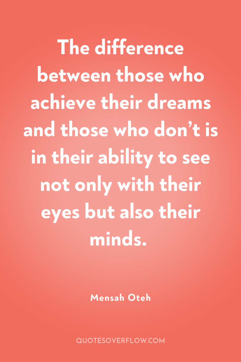 The difference between those who achieve their dreams and those...