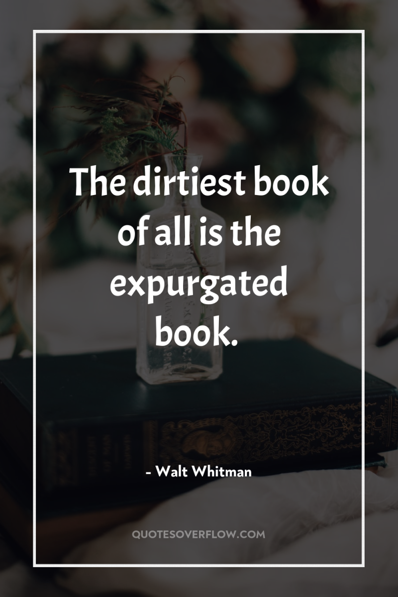 The dirtiest book of all is the expurgated book. 
