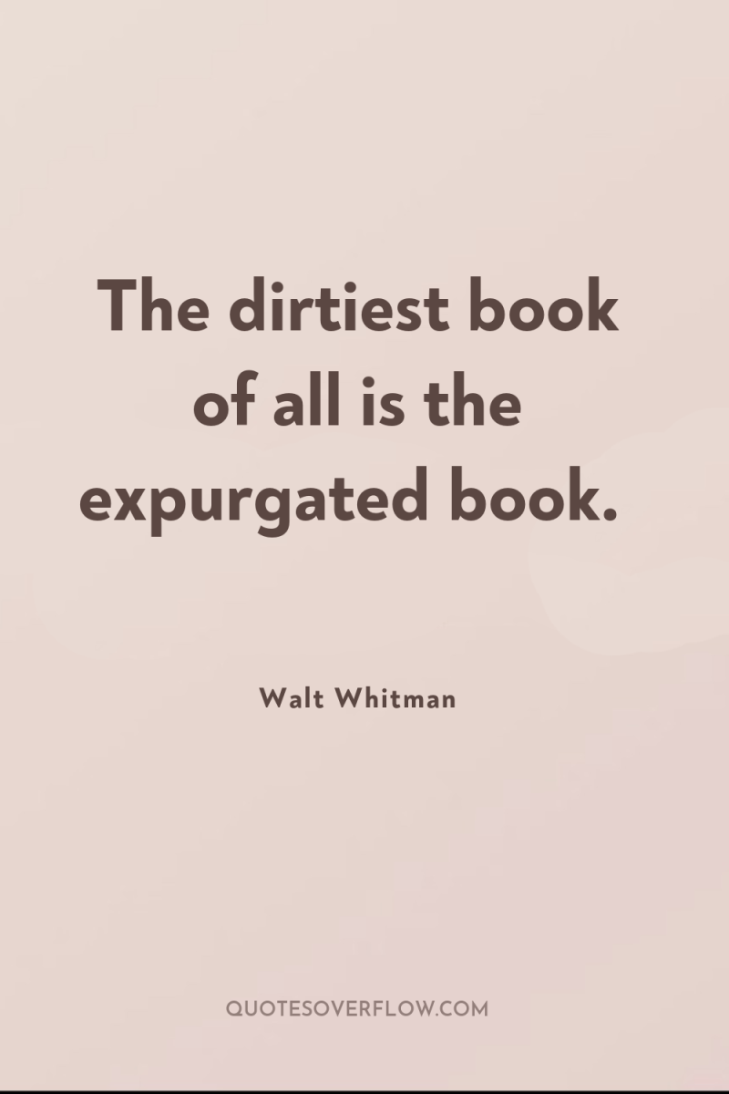 The dirtiest book of all is the expurgated book. 