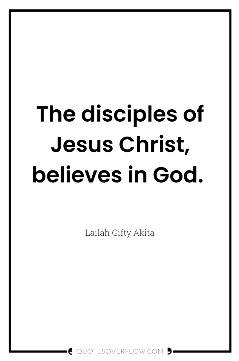 The disciples of Jesus Christ, believes in God. 