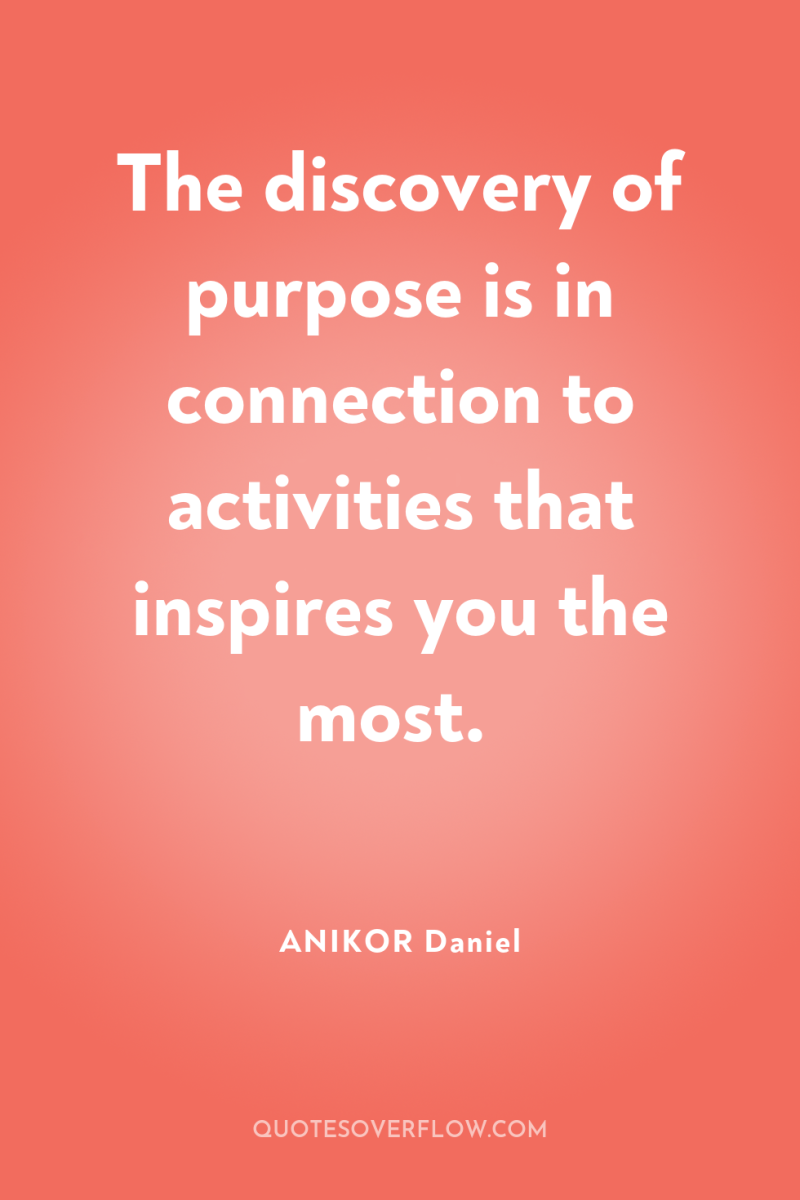 The discovery of purpose is in connection to activities that...