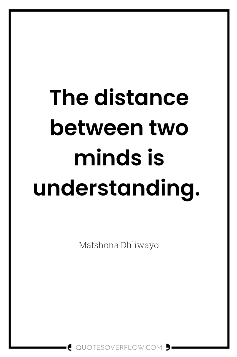 The distance between two minds is understanding. 