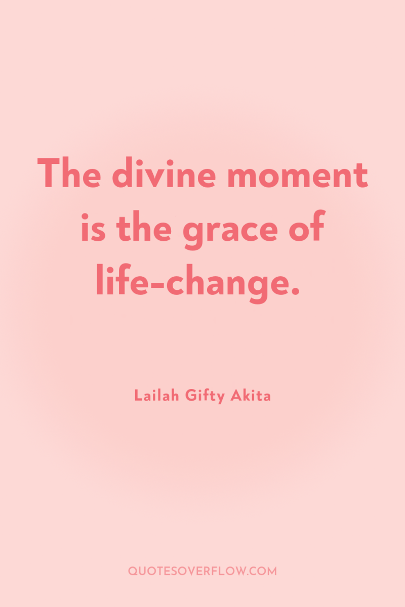 The divine moment is the grace of life-change. 