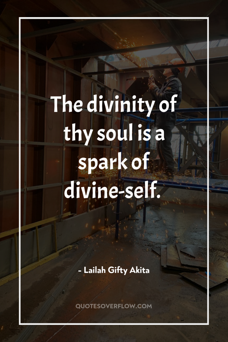 The divinity of thy soul is a spark of divine-self. 