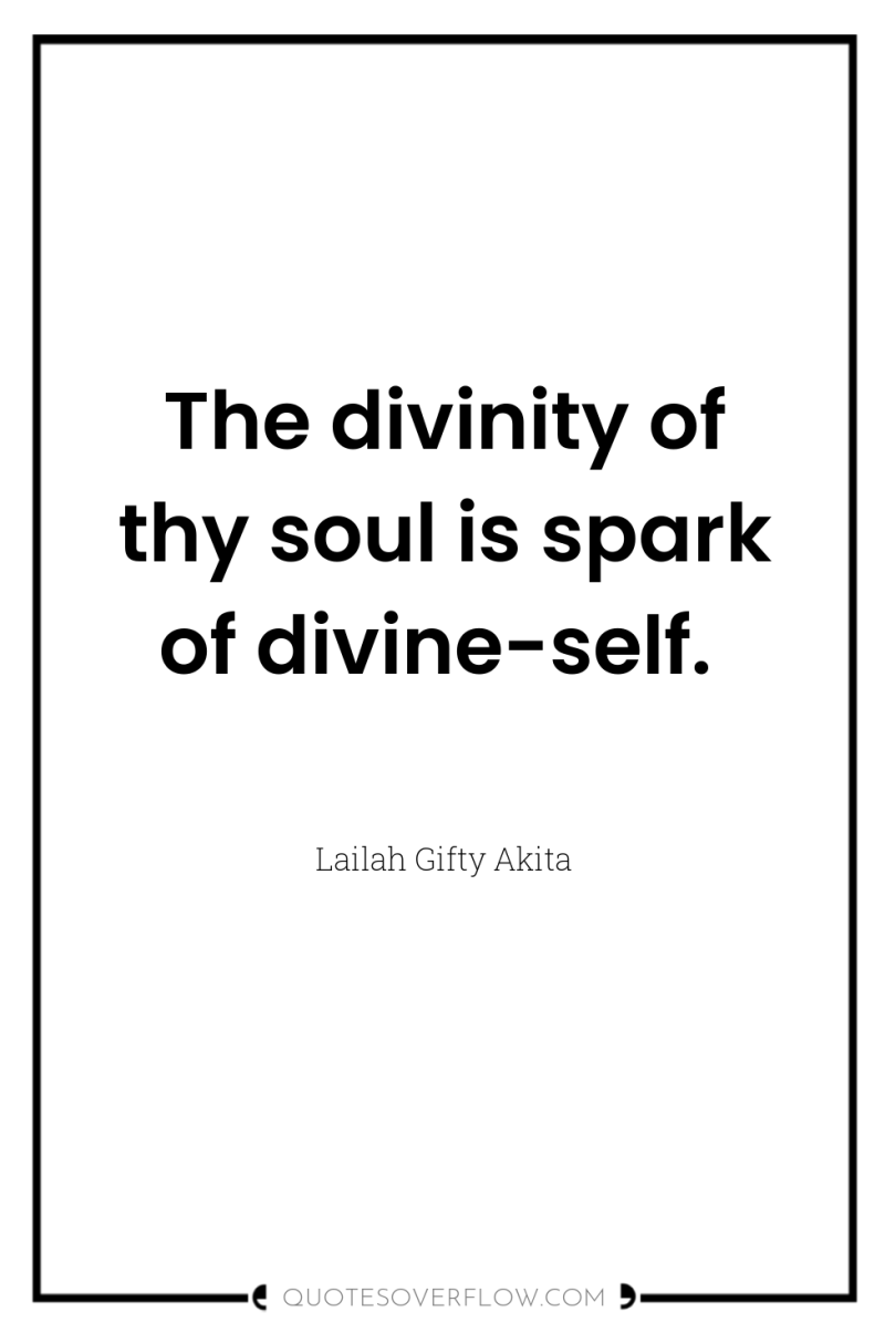 The divinity of thy soul is spark of divine-self. 