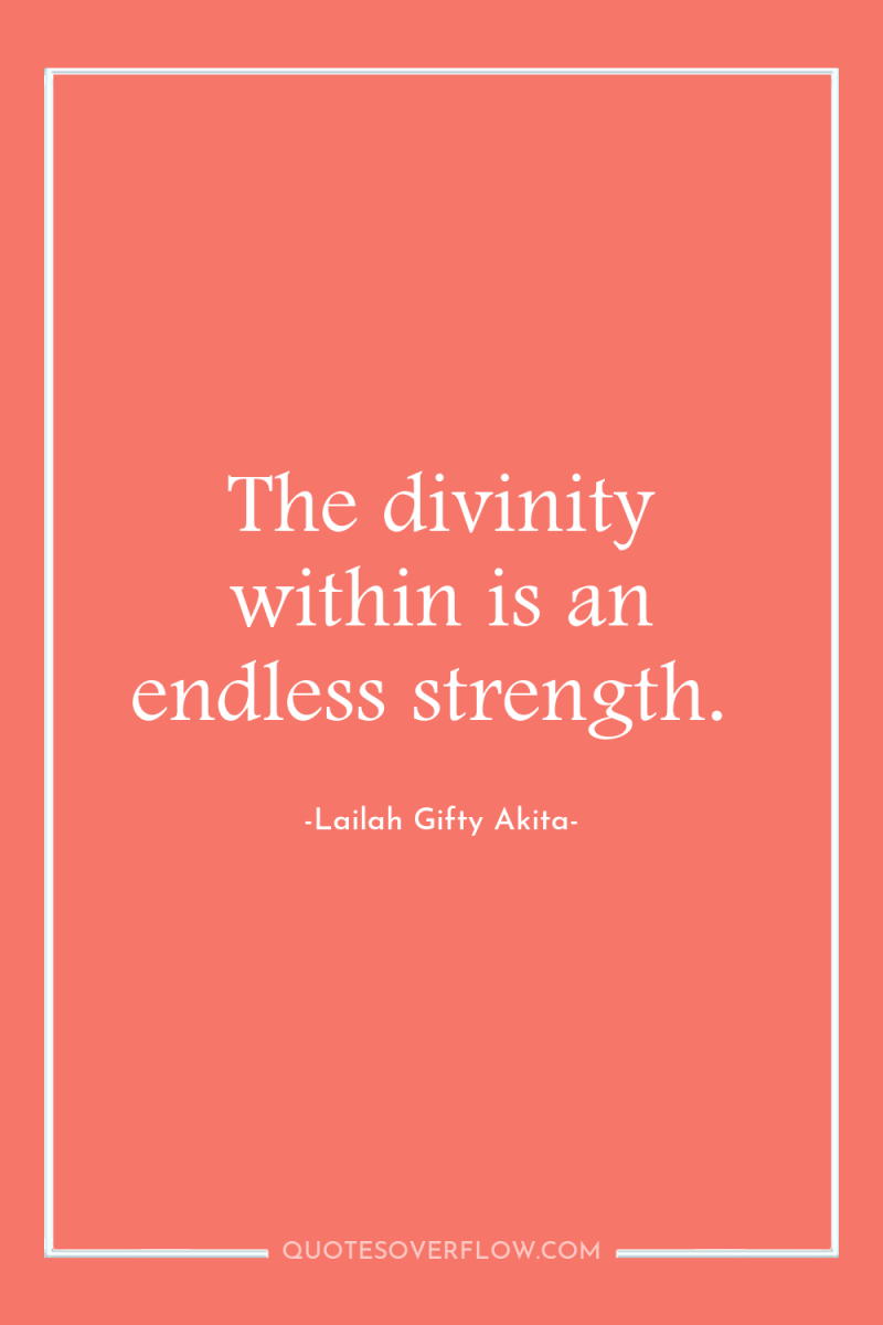 The divinity within is an endless strength. 