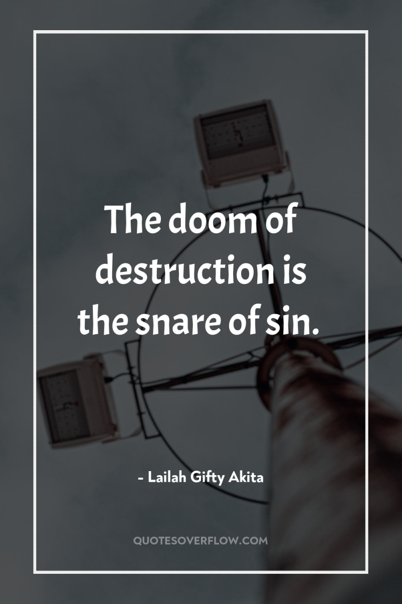 The doom of destruction is the snare of sin. 