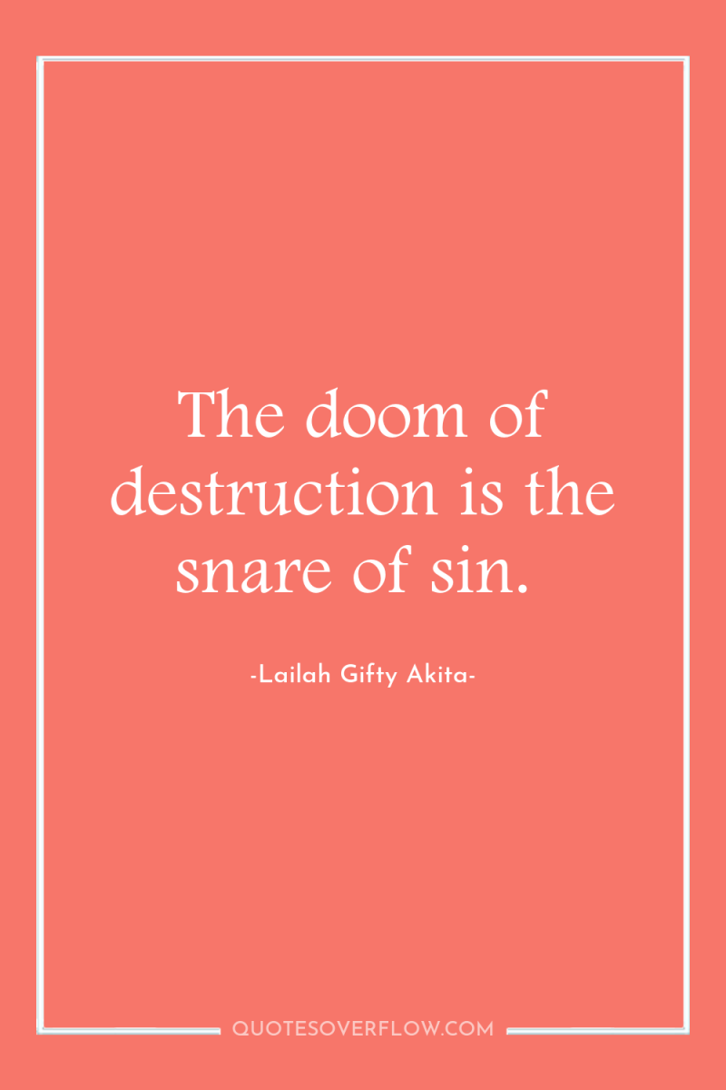 The doom of destruction is the snare of sin. 