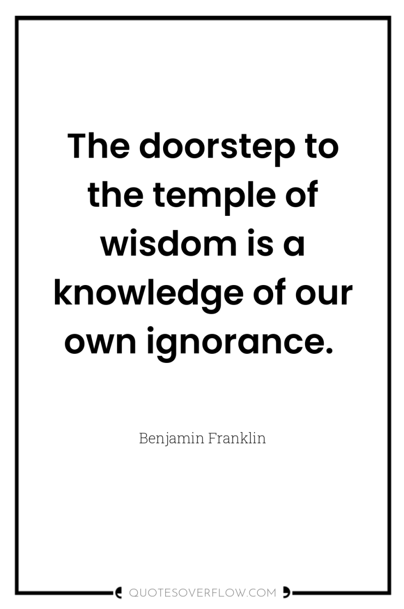 The doorstep to the temple of wisdom is a knowledge...