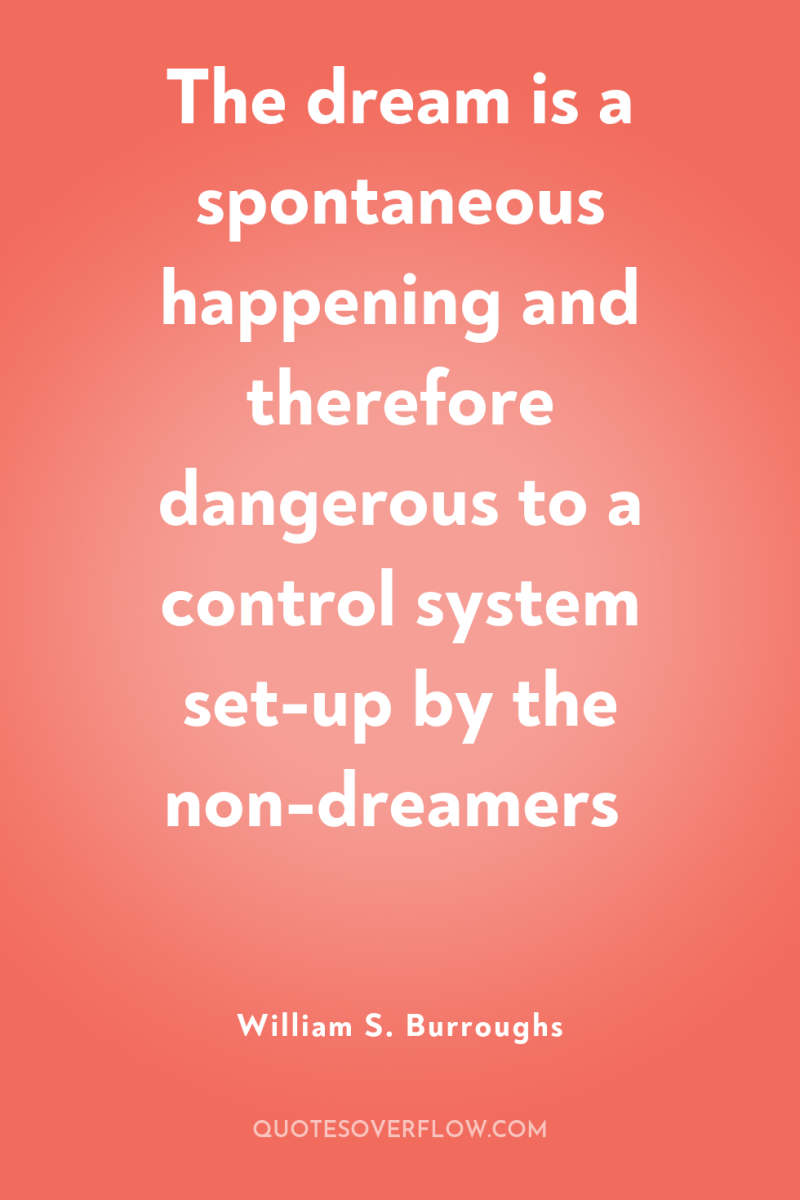 The dream is a spontaneous happening and therefore dangerous to...
