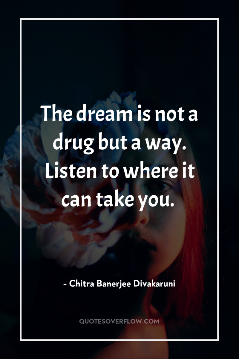 The dream is not a drug but a way. Listen...