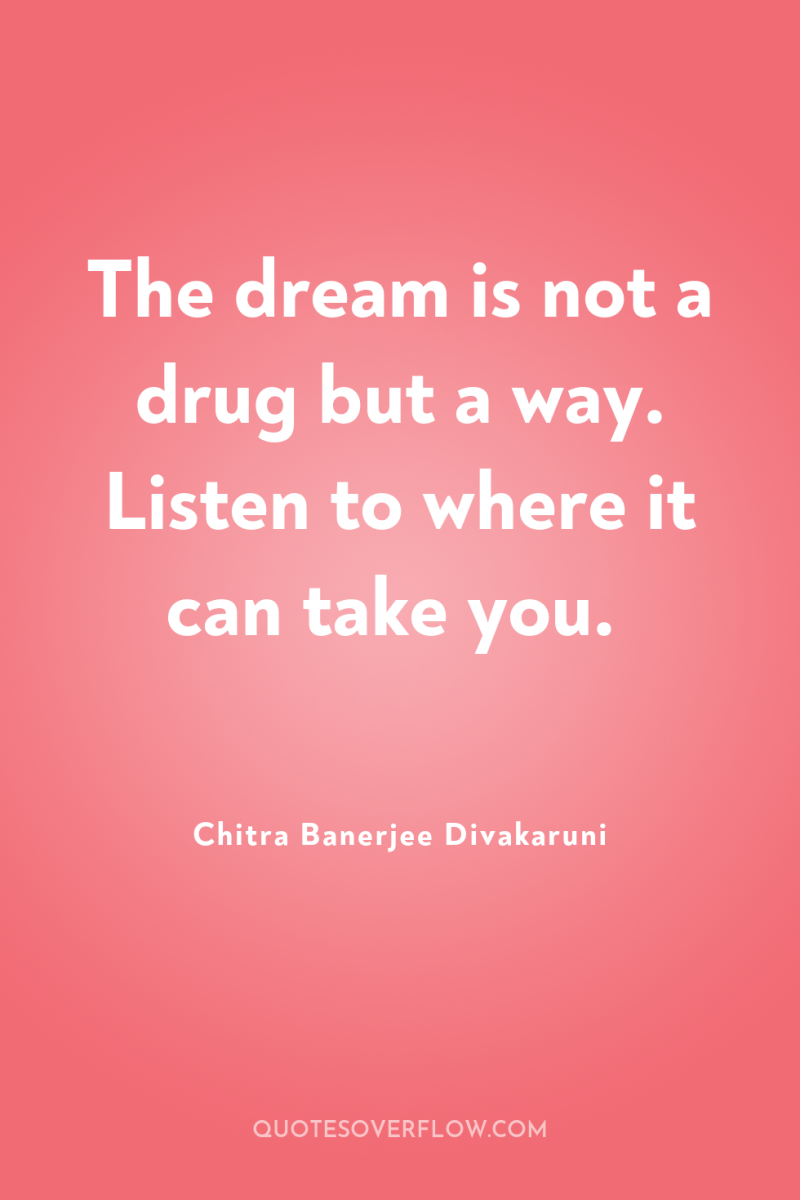 The dream is not a drug but a way. Listen...