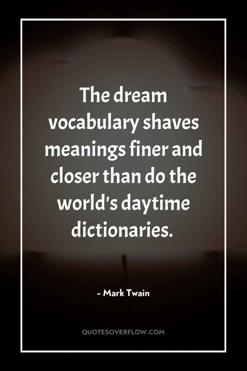 The dream vocabulary shaves meanings finer and closer than do...