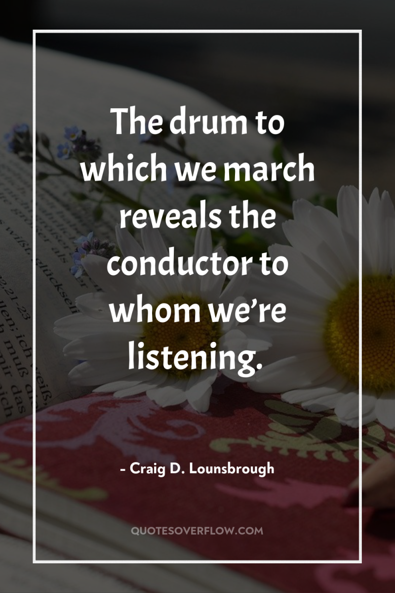 The drum to which we march reveals the conductor to...