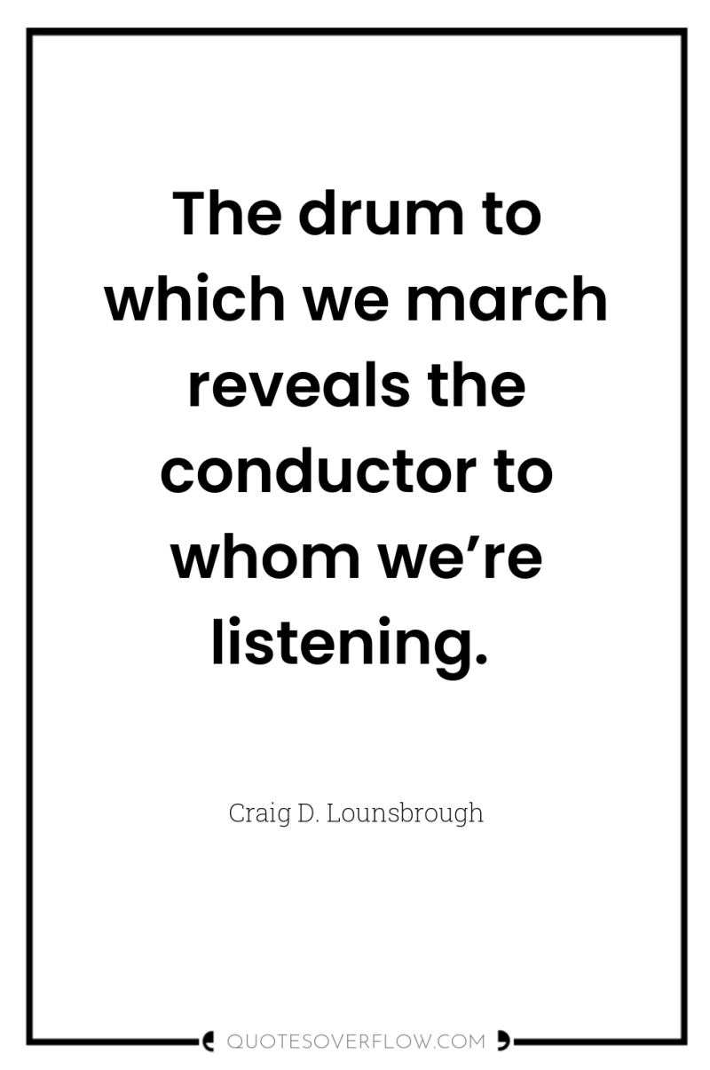 The drum to which we march reveals the conductor to...