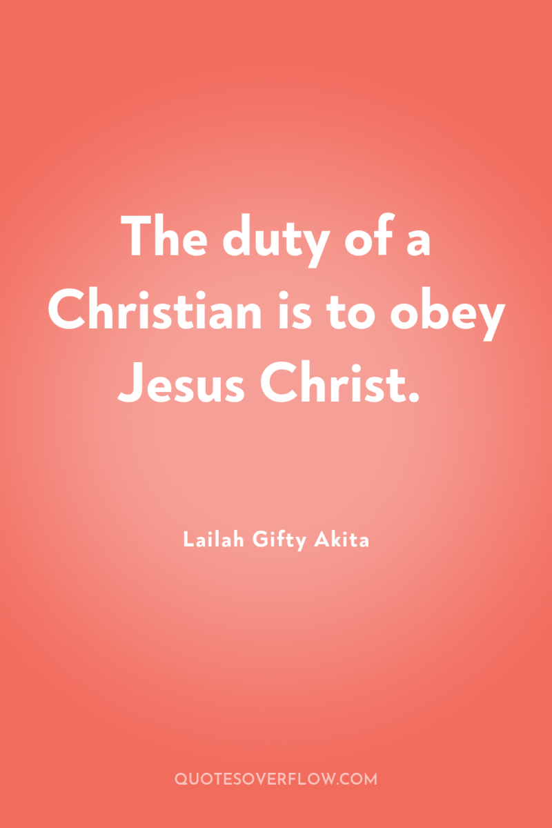 The duty of a Christian is to obey Jesus Christ. 