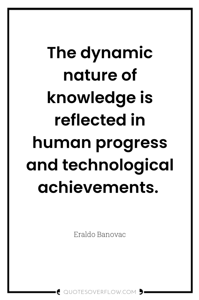 The dynamic nature of knowledge is reflected in human progress...
