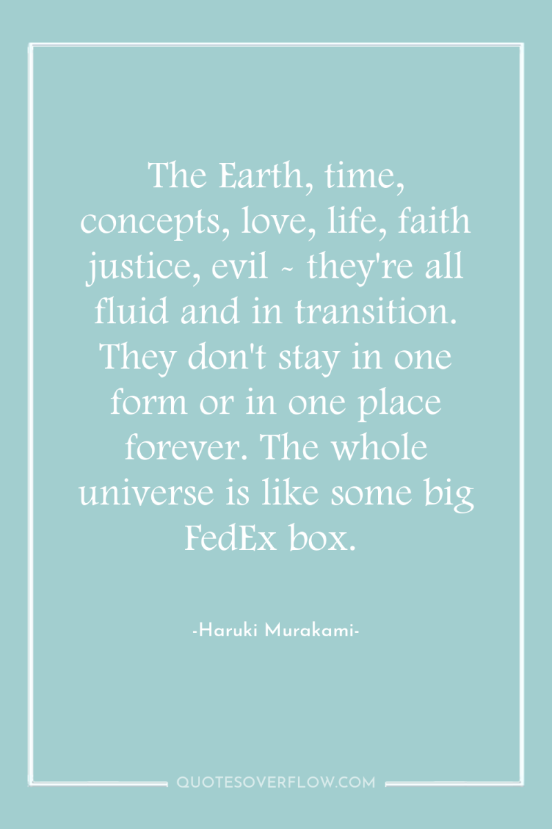 The Earth, time, concepts, love, life, faith justice, evil -...