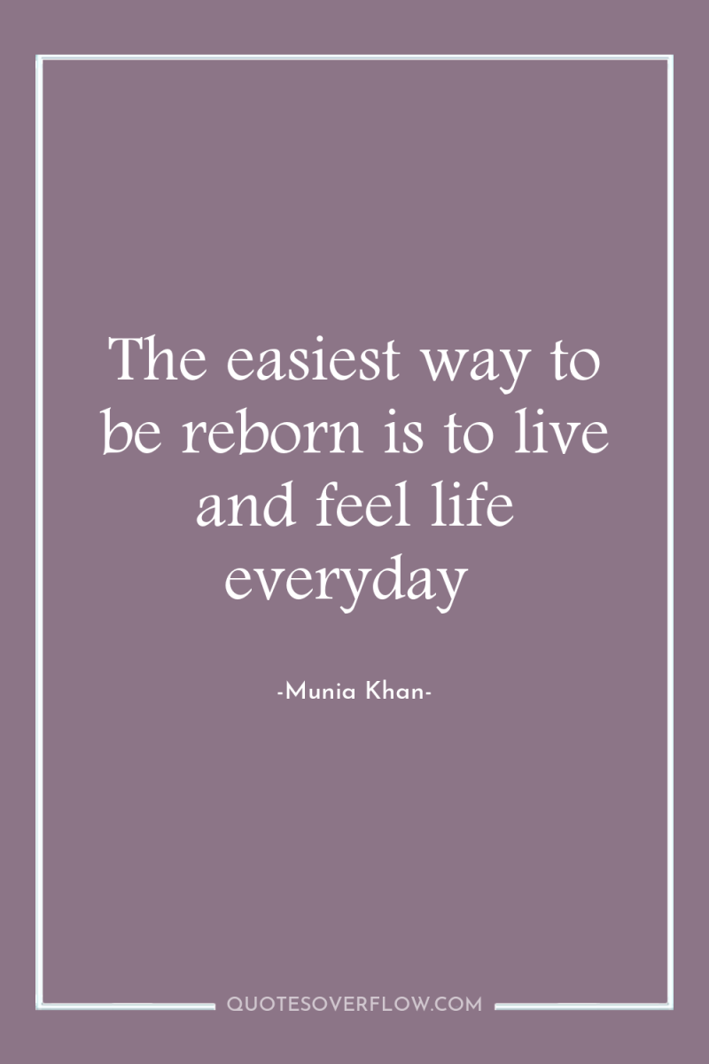 The easiest way to be reborn is to live and...