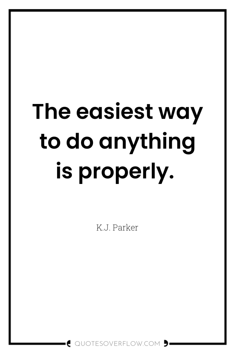 The easiest way to do anything is properly. 